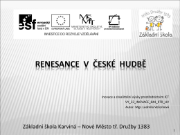 RENESANCE V ČESKÉ HUDBĚ  Inovace a zkvalitnění výuky prostřednictvím ICT VY_32_INOVACE_844_9TR_HV Autor: Mgr.