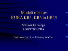 Modeli robotov KUKA KR3, KR6 in KR15 Seminarska naloga ROBOTIZACIJA David Krmpotić, Boris Krivonog, Jaka Pust.