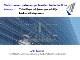 Verkottuneen palveluorganisaation laadunhallinta Diasarja 3:  Toimitilapalvelujen organisointi ja laadunhallintaprosessi  Antti Tuomela Toimitilapalvelujen organisoinnin ja laadunhallinnan kehittäminen.