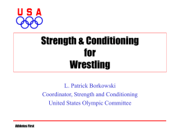 Strength & Conditioning for Wrestling L. Patrick Borkowski Coordinator, Strength and Conditioning United States Olympic Committee  Athletes First   Presentation Overview • Impact of the new rules • Periodisation of.