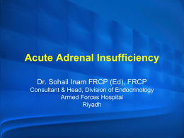 Acute Adrenal Insufficiency Dr. Sohail Inam FRCP (Ed), FRCP Consultant & Head, Division of Endocrinology Armed Forces Hospital Riyadh   AVP  CRH Kidney  ACTH  Renin substrate  Renin Angiotensin I  Angiotensin II  Cortisol  Aldosterone  Androgens   AVP  CRH Kidney  ACTH  Renin substrate  Renin Angiotensin I  X  Cortisol  Angiotensin II  Aldosterone  Androgens   AVP  CRH Kidney  X  ACTH  Renin substrate  Renin Angiotensin I  Angiotensin.