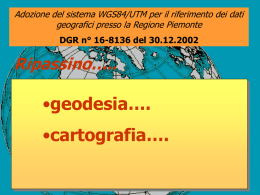 Adozione del sistema WGS84/UTM per il riferimento dei dati geografici presso la Regione Piemonte DGR n° 16-8136 del 30.12.2002  Ripassino…..  •geodesia…. •cartografia….    Datum  è l’insieme dei parametri.