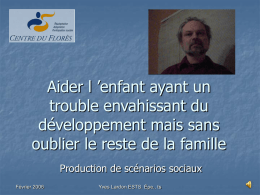 Aider l ’enfant ayant un trouble envahissant du développement mais sans oublier le reste de la famille Production de scénarios sociaux Février 2006  Yves Lardon ESTS.