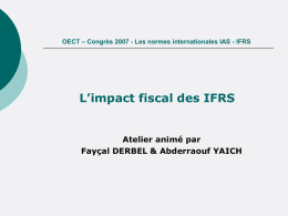 OECT – Congrès 2007 - Les normes internationales IAS - IFRS  L’impact fiscal des IFRS  Atelier animé par Fayçal DERBEL & Abderraouf YAICH   ATELIER  L’impact.