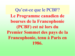 Qu’est-ce que le PCBF? Le Programme canadien de bourses de la Francophonie (PCBF) est né lors du Premier Sommet des pays de la Francophonie, tenu.