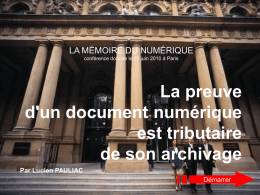 LA MÉMOIRE DU NUMÉRIQUE conférence donnée le 10 juin 2010 à Paris  La preuve d'un document numérique est tributaire de son archivage Par Lucien PAULIAC Démarrer   PREUVE DES.