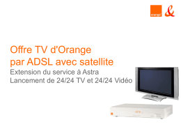 Offre TV d'Orange par ADSL avec satellite Extension du service à Astra Lancement de 24/24 TV et 24/24 Vidéo.