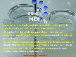 BUBBLE MIX •A mistura, a união de produtos ou substâncias faz parte da vida de grande parte de atividades das empresas •O Bubble Mix.