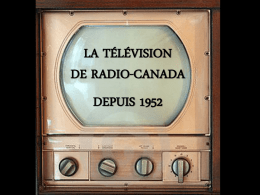 LA TÉLÉVISION DE RADIO-CANADA DEPUIS 1952 Première partie . . . . .
