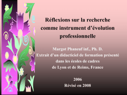 Réflexions sur la recherche comme instrument d’évolution professionnelle Margot Phaneuf inf., Ph. D. Extrait d’un didacticiel de formation présenté dans les écoles de cadres de Lyon.