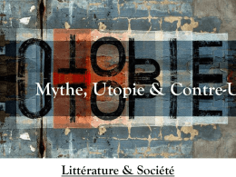 Mythe, Utopie & Contre-U  Littérature & Société Sujets Utopies & Contre-utopies célèbres dans la littérature, les films et la peinture. Quelles sont les fonctions.