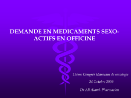 DEMANDE EN MEDICAMENTS SEXOACTIFS EN OFFICINE  13ème Congrès Marocain de sexologie 24 Octobre 2009 Dr Ali Alami, Pharmacien   Sommaire • Introduction • Médicaments sexo-actifs au Maroc •