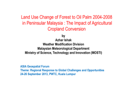 Land Use Change of Forest to Oil Palm 2004-2008 in Peninsular Malaysia : The Impact of Agricultural Cropland Conversion by Azhar Ishak Weather Modification Division Malaysian.