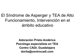 El Síndrome de Asperger y TEA de Alto Funcionamiento, Intervención en el ámbito educativo  Adoración Prieto Andérica Psicóloga especialista en TEA Centro CADI, Guadalajara dorita@centrocadi.com.