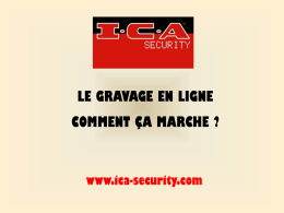 LE GRAVAGE EN LIGNE COMMENT ÇA MARCHE ?  www.ica-security.com Cher client • Vous avez ou vous pensez choisir la solution des contrats de gravage.