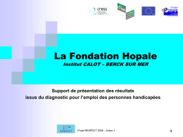 La Fondation Hopale Institut CALOT – BERCK SUR MER  Support de présentation des résultats issus du diagnostic pour l’emploi des personnes handicapées  Projet RESPECT.