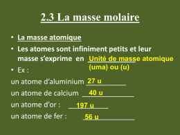 2.3 La masse molaire • La masse atomique • Les atomes sont infiniment petits et leur masse s’exprime en ____________ Unité de masse atomique (uma)