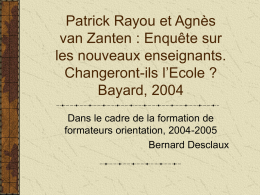 Patrick Rayou et Agnès van Zanten : Enquête sur les nouveaux enseignants. Changeront-ils l’Ecole ? Bayard, 2004 Dans le cadre de la formation de formateurs orientation,