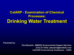 CalARP - Examination of Chemical Processes:  Drinking Water Treatment  Presented by: Paul Beswick - MWDSC Environmental Support Services (213) 217-5533 pbeswick@mwdh2o.com CalCUPA Forum Annual Conference -