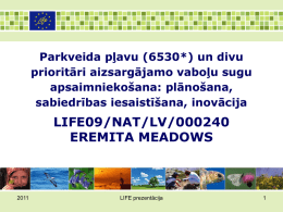 Parkveida pļavu (6530*) un divu prioritāri aizsargājamo vaboļu sugu apsaimniekošana: plānošana, sabiedrības iesaistīšana, inovācija  LIFE09/NAT/LV/000240 EREMITA MEADOWS  LIFE prezentācija   Par ko ir LIFE+ projekts EREMITA MEADOWS  Lapukoku praulgrauzis (Osmoderma eremita) Dzeltenkrūšu.