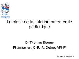 La place de la nutrition parentérale pédiatrique  Dr Thomas Storme Pharmacien, CHU R.