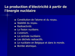 La production d’électricité à partir de l’énergie nucléaire             Constitution de l’atome et du noyau. Stabilité du noyau. Radioactivité. La fission nucléaire. L’uranium. La centrale nucléaire. Les déchets radioactifs. Le.