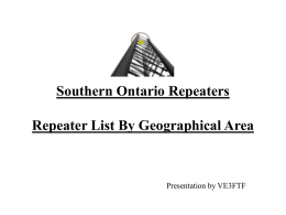 Southern Ontario Repeaters Repeater List By Geographical Area  Presentation by VE3FTF   Southern Ontario Repeater Repeater List by Geographical Area TX(MHz) RX(MHz) Callsign Location Notes 145.250 144.650