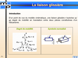 La liaison glissière Introduction D’un point de vue du modèle cinématique, une liaison glissière n’autorise qu’ un degré de mobilité en translation entre.