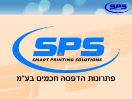  פתרונות הדפסה חכמים בע"מ   מי אנחנו ?   חברת פתרונות הדפסה חכמים בע"מ (  )SPS נוסדה   בתחילת שנת   ,2005 כשבחזונה מתן פתרונות תוכנה    וחומרה איכותיים.
