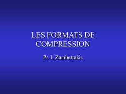 LES FORMATS DE COMPRESSION Pr. I. Zambettakis   I - Compression des images fixes Dilemme : facteur de compression - qualité de restitution  – compression sans.