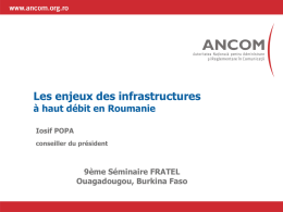 Les enjeux des infrastructures à haut débit en Roumanie Iosif POPA conseiller du président  9ème Séminaire FRATEL Ouagadougou, Burkina Faso   Le marché haut débit Roumain: une combinaison.