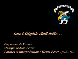 Que l’Algérie était belle… Diaporama de Francis Musique de Jean Ferrat  Paroles et interprétation : Henri Perez – février 2011   L’Algérie Française  Avance automatique                                 Diaporama de.