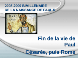 2008-2009 BIMILLÉNAIRE DE LA NAISSANCE DE PAUL 5  Fin de la vie de Paul Césarée, puis Rome.