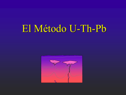 El Método U-Th-Pb   Existen varios sub-métodos: 1. U-Pb convencional (para minerales con alto contenido de U y/o Th, usando TIMS* y diferentes fracciones.