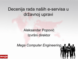 Decenija rada naših e-servisa u državnoj upravi  Aleksandar Popović Izvršni direktor Mega Computer Engineering   Ukratko o nama • Kompanija se više od decenije bavi integrisanim informacionim sistemima.
