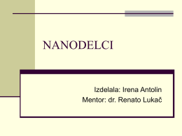 NANODELCI  Izdelala: Irena Antolin Mentor: dr. Renato Lukač   Vsebina:  Nanodelci  Nanotehnologija  Nanoroboti  Vpliv nanodelcev na zdravje   Nanodelci  Skupki materiala velikosti 1-100 nm  (nogometna žoga proti.