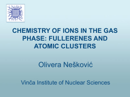 CHEMISTRY OF IONS IN THE GAS PHASE: FULLERENES AND ATOMIC CLUSTERS  Olivera Nešković Vinča Institute of Nuclear Sciences   A simple definition of a Mass Spectrometer  • A.