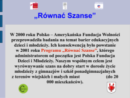 „Równać Szanse” W 2000 roku Polsko – Amerykańska Fundacja Wolności przeprowadziła badania na temat barier edukacyjnych dzieci i młodzieży.