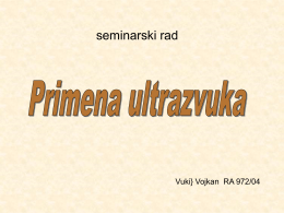 seminarski rad  Vuki} Vojkan RA 972/04   Fizika ultrazvuka  Frekvenca > 20 kHz  U praksi se ,me|utim, koriste frekvencije od 1 MHz do.