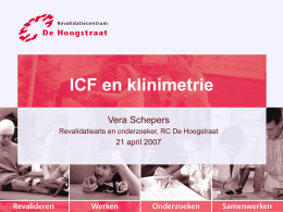 ICF en klinimetrie Vera Schepers Revalidatiearts en onderzoeker, RC De Hoogstraat  21 april 2007   Meetinstrumenten kiezen ► Wat wil ik meten? ► Wat is het doel.