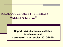 SCOALA CU CLASELE I – VIII NR.280  “Mihail Sebastian”  Raport privind starea si calitatea invatamantului - semestrul I - an scolar 2010-2011-   A.