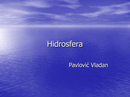 Hidrosfera Pavlović Vladan   Hidrosfera • Vodeni omotač (zapremina 1 284 000 000 km2) – Oko 15km naviše u atmosferu – Oko 1km naniže u litosferu  •