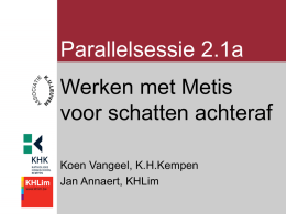 Parallelsessie 2.1a Werken met Metis voor schatten achteraf Koen Vangeel, K.H.Kempen Jan Annaert, KHLim.