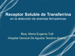 Receptor Soluble de Transferrina en la detección de anemias ferropénicas  Bioq. María Eugenia Tulli Hospital General De Agudos Teodoro Alvarez   RECEPTOR SOLUBLE DE TRANSFERRINA.