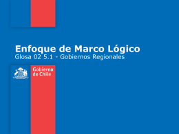 Enfoque de Marco Lógico Glosa 02 5.1 - Gobiernos Regionales   Introducción  Glosa 02 5.1 – Transferencias FNDR  Logical Framework o Marco Lógico fue desarrollado.