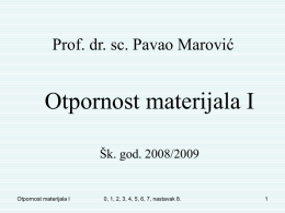 Prof. dr. sc. Pavao Marović  Otpornost materijala I Šk. god. 2008/2009  Otpornost materijala I  0, 1, 2, 3, 4, 5, 6, 7, nastavak 8.   8.