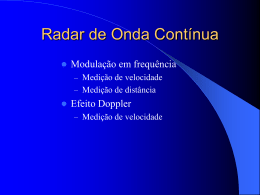 Radar de Onda Contínua   Modulação em frequência – Medição de velocidade – Medição de distância    Efeito Doppler – Medição de velocidade   Modulação em frequência   Sinal modulador periódico  Possibilidade.
