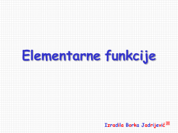 Elementarne funkcije  Izradila Borka Jadrijević Ponovimo: • Svaka monotona funkcija je injekcija. • Za svaku funkciju f : X  , suženje f :