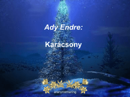 Ady Endre: Karácsony  aranyrozmaring   Harang csendül, Ének zendül,  Messze zsong a hálaének,  Az én kedves kis falumban Karácsonykor Magába száll minden lélek.   Minden ember Szeretettel Borul földre imádkozni,   Az én kedves kis.
