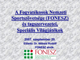 A Fogyatékosok Nemzeti Sportszövetsége (FONESZ) és tagszervezetei, Speciális Világjátékok 2007. szeptember 20. Előadó: Dr. Nébald Rudolf FONESZ elnök   „Sportpolitikájának célja, hogy az „épekével” azonos megítéléssel és ranggal integrálódjon.